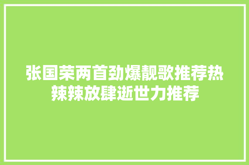 张国荣两首劲爆靓歌推荐热辣辣放肆逝世力推荐