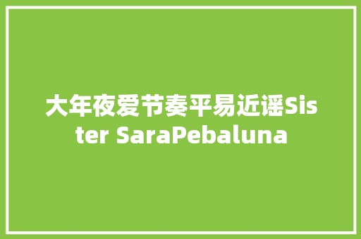 大年夜爱节奏平易近谣Sister SaraPebaluna