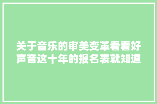 关于音乐的审美变革看看好声音这十年的报名表就知道了｜腾讯新闻贵圈