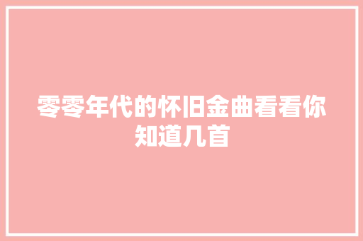 零零年代的怀旧金曲看看你知道几首 休闲娱乐