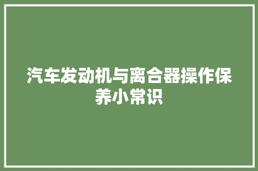 汽车发动机与离合器操作保养小常识