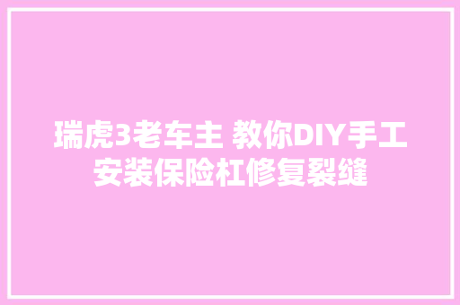瑞虎3老车主 教你DIY手工安装保险杠修复裂缝