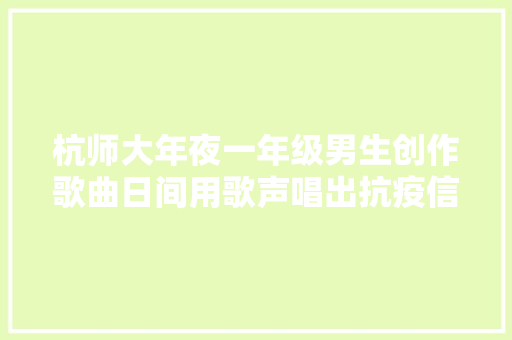杭师大年夜一年级男生创作歌曲日间用歌声唱出抗疫信心