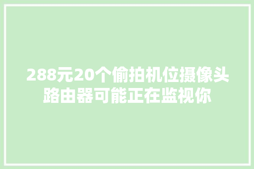 288元20个偷拍机位摄像头路由器可能正在监视你