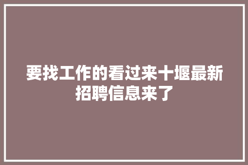 要找工作的看过来十堰最新招聘信息来了