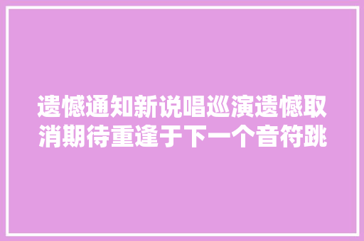 遗憾通知新说唱巡演遗憾取消期待重逢于下一个音符跳