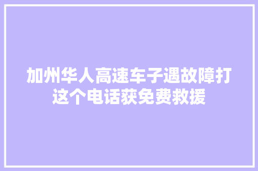 加州华人高速车子遇故障打这个电话获免费救援