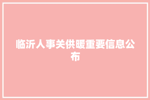 临沂人事关供暖重要信息公布