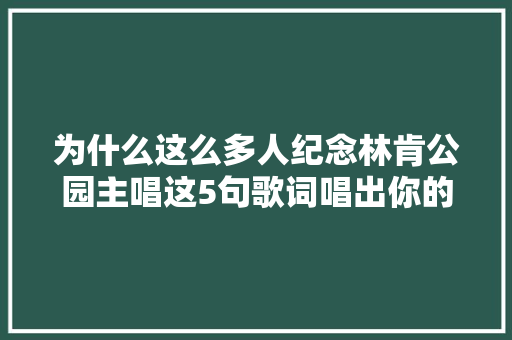 为什么这么多人纪念林肯公园主唱这5句歌词唱出你的生平