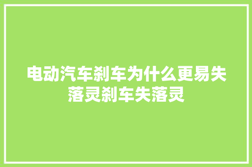 电动汽车刹车为什么更易失落灵刹车失落灵
