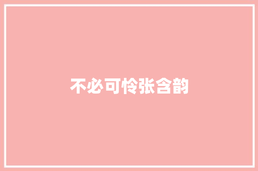 不必可怜张含韵