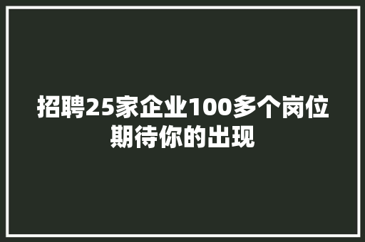 招聘25家企业100多个岗位期待你的出现