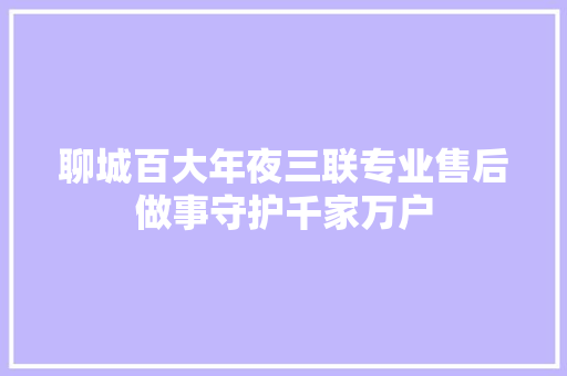 聊城百大年夜三联专业售后做事守护千家万户