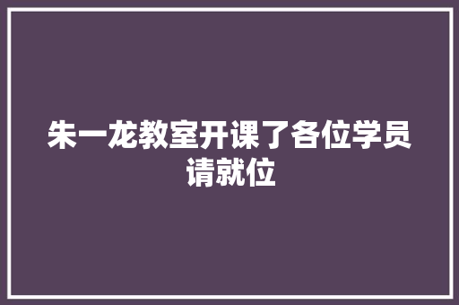 朱一龙教室开课了各位学员请就位