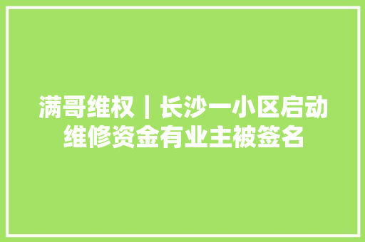 满哥维权｜长沙一小区启动维修资金有业主被签名