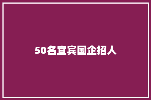 50名宜宾国企招人