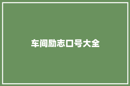 车间励志口号大全  第1张 车间励志口号大全 知识百科