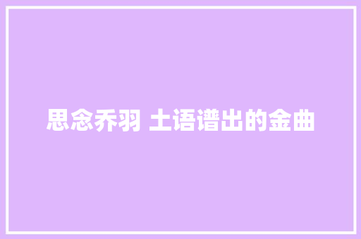 思念乔羽 土语谱出的金曲