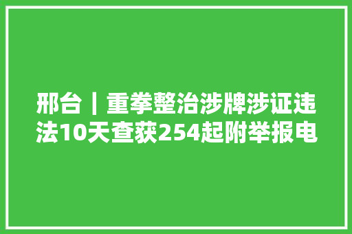 邢台｜重拳整治涉牌涉证违法10天查获254起附举报电话