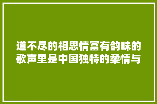 道不尽的相思情富有韵味的歌声里是中国独特的柔情与文化