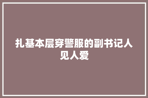 扎基本层穿警服的副书记人见人爱