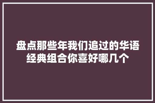 盘点那些年我们追过的华语经典组合你喜好哪几个