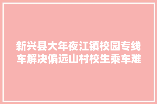 新兴县大年夜江镇校园专线车解决偏远山村校生乘车难