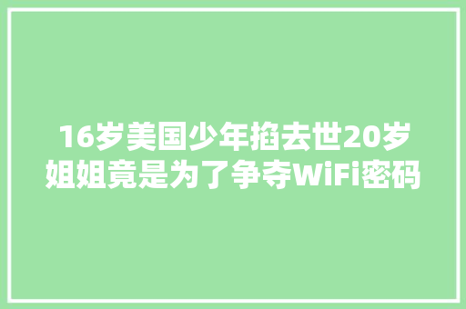 16岁美国少年掐去世20岁姐姐竟是为了争夺WiFi密码