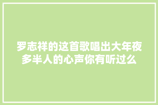 罗志祥的这首歌唱出大年夜多半人的心声你有听过么
