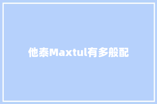 他泰Maxtul有多般配