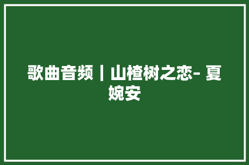 歌曲音频｜山楂树之恋– 夏婉安