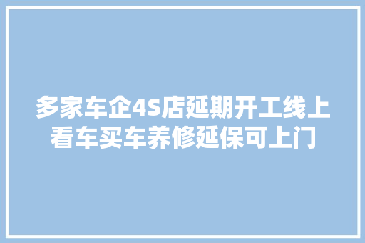 多家车企4S店延期开工线上看车买车养修延保可上门