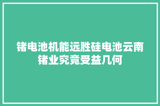 锗电池机能远胜硅电池云南锗业究竟受益几何