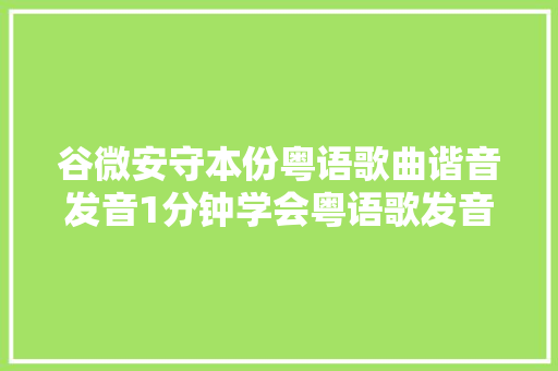 谷微安守本份粤语歌曲谐音发音1分钟学会粤语歌发音