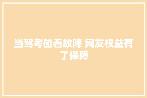 当驾考碰着故障 网友权益有了保障