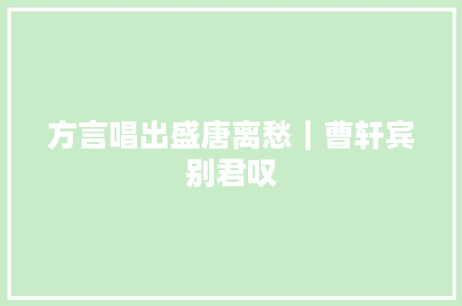 方言唱出盛唐离愁｜曹轩宾别君叹