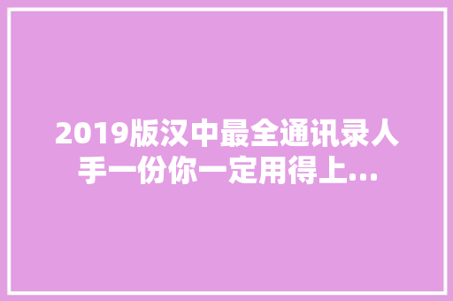 2019版汉中最全通讯录人手一份你一定用得上…
