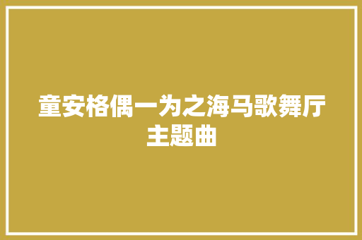 童安格偶一为之海马歌舞厅主题曲