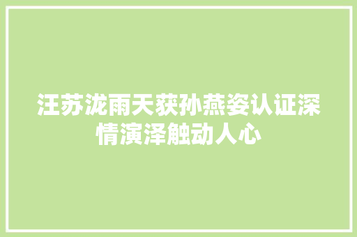 汪苏泷雨天获孙燕姿认证深情演泽触动人心