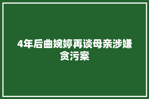 4年后曲婉婷再谈母亲涉嫌贪污案