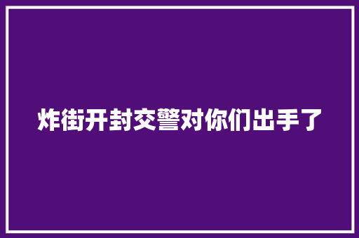 炸街开封交警对你们出手了