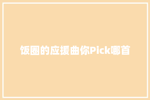 饭圈的应援曲你Pick哪首