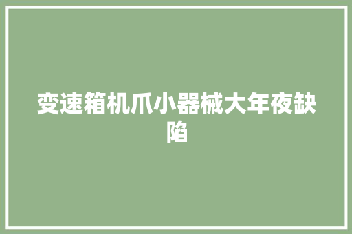 变速箱机爪小器械大年夜缺陷