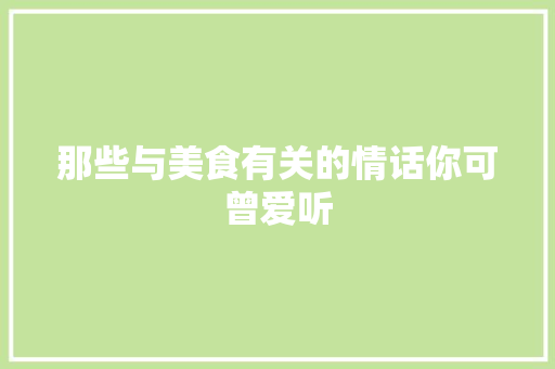 那些与美食有关的情话你可曾爱听