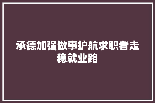承德加强做事护航求职者走稳就业路