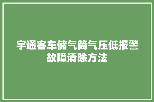 宇通客车储气筒气压低报警故障清除方法