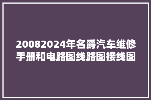 20082024年名爵汽车维修手册和电路图线路图接线图资料更新