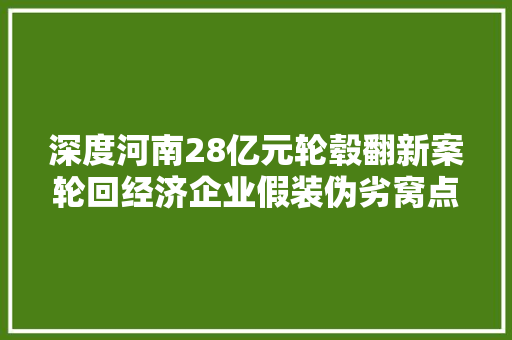 深度河南28亿元轮毂翻新案轮回经济企业假装伪劣窝点