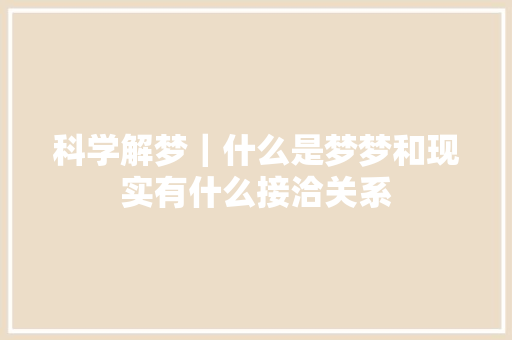 科学解梦｜什么是梦梦和现实有什么接洽关系