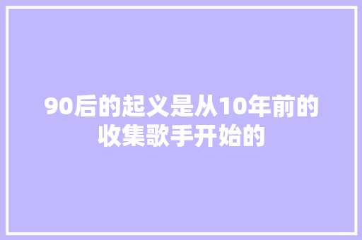 90后的起义是从10年前的收集歌手开始的